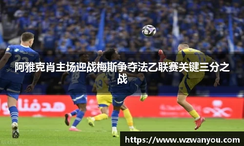 阿雅克肖主场迎战梅斯争夺法乙联赛关键三分之战